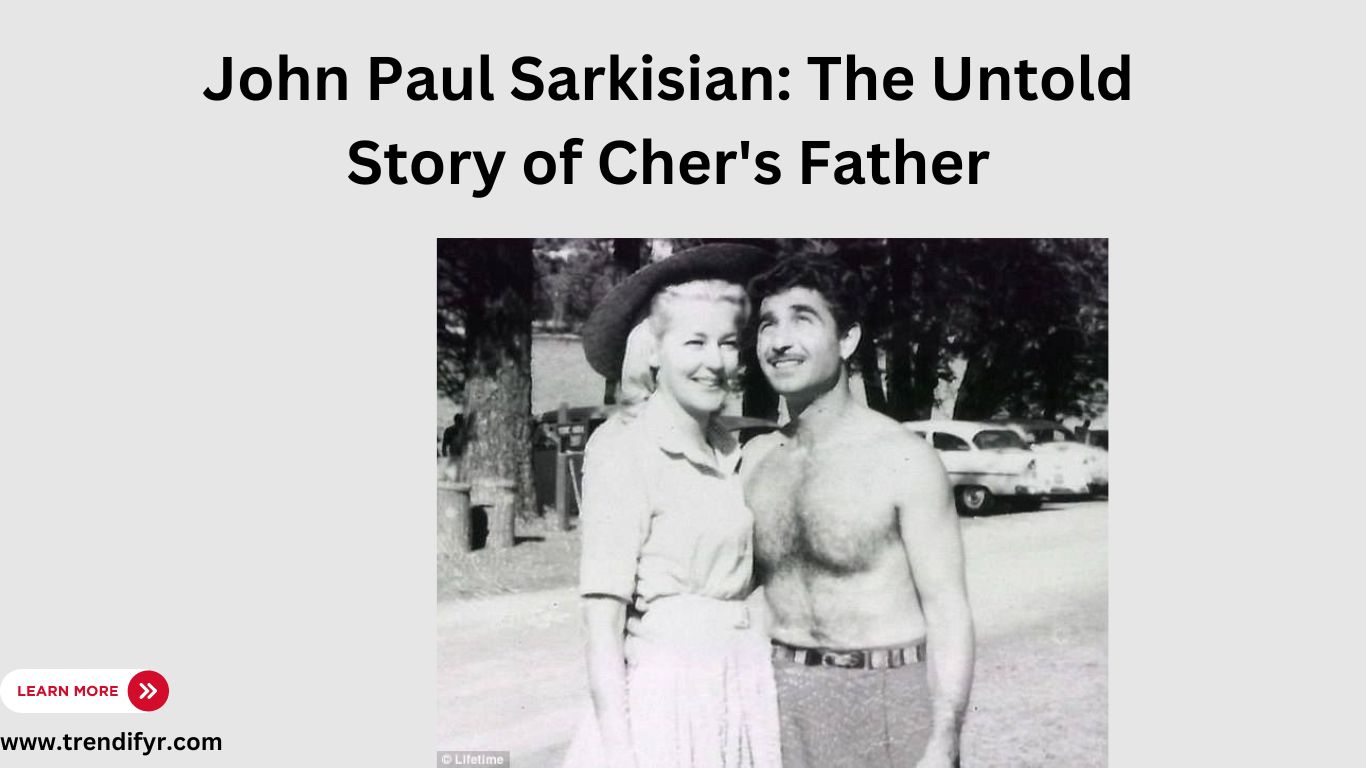 John Paul Sarkisian: The Untold Story of Cher’s Father